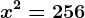 x^2=256