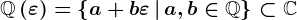 \mathbbQ\left(\varepsilon\right)=\left\a+b\varepsilon\,\vert\,a,b\in\mathbbQ\right\\subset\mathbbC