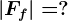 \large \left | Ff \right |=?
