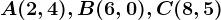 A(2,4), B(6,0), C(8,5)