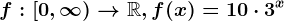 f: [ 0,\infty )--> \mathbbR, f(x)=10\cdot 3^x