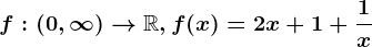 f:(0,\infty )--> \mathbbR, f(x)=2x+1+\frac1x