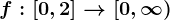 f:\left [0,2 \right ]--> \left [ 0,\infty \right )
