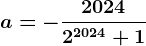 a =- \frac20242^2024+1
