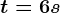 t=6s