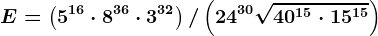 E=\left ( 5^16\cdot 8^36 \cdot 3^32\right )/\left ( 24^30\sqrt40^15\cdot 15^15 \right )