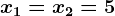 x1=x2=5