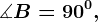 \measuredangle B=90^0,
