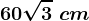 60\sqrt3\ cm