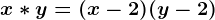 x*y=(x-2)(y-2)