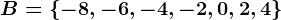 B=\left \ -8, -6, -4, -2, 0, 2, 4 \right \
