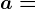 a=