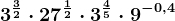 3^\frac32\cdot 27^\frac12\cdot 3^\frac45\cdot 9^-0,4