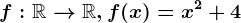 f:\mathbbR--> \mathbbR, f(x)=x^2+4
