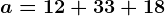 a=12+33+18