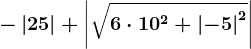 -\left | 25 \right |+\left | \sqrt6\cdot 10^2+\left | -5 \right |^2 \right |