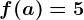 f(a)=5