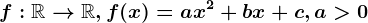 f:\mathbbR--> \mathbbR, f(x)=ax^2+bx+c, a> 0
