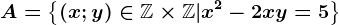 A=\left \ (x;y)\in \mathbbZ\times \mathbbZ|x^2-2xy= 5\right \