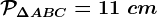 \mathcalP\Delta ABC=11\ cm
