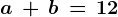 a\, +\, b\, =\, 12