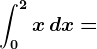 \int0^2x\, dx=