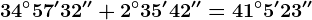 34^\circ57'32''+2^\circ35'42''=41^\circ5'23''