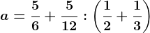 a=\frac56+\frac512:\left ( \frac12+\frac13 \right )