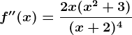 f''(x)=\frac2x(x^2+3)(x+2)^4