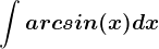 \int arcsin(x)dx