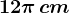 12\pi \, cm