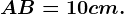 AB = 10 cm.