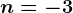 n=-3