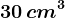 30 \, cm^3