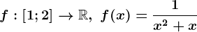f:\left [ 1;2 \right ]--> \mathbbR, \text f(x)=\frac1x^2+x