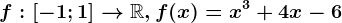 f:[-1;1]--> \mathbbR, f(x)=x^3+4x-6