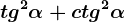 tg^2\alpha +ctg^2\alpha