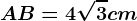 AB = 4\sqrt3 cm
