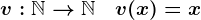 v:\mathbbN-->\mathbbN\quad v(x)=x
