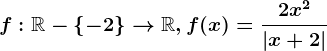 f:\mathbbR-\left \ -2 \right \--> \mathbbR, f(x)=\frac2x^2\left |x+2 \right |
