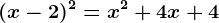 (x-2)^2= x^2+4x+4