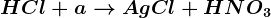 HCl + a--> AgCl+HNO3