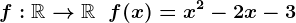 f:\mathbbR-->\mathbbR\;\;f(x) = x^2 - 2 x - 3