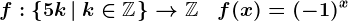 f:\left\5k\left|\: k\in\mathbbZ\right.\right\-->\mathbbZ\quad f(x)=(-1)^x