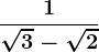 \frac1\sqrt3-\sqrt2