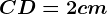 CD= 2 cm