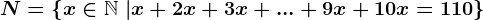 N=\left \ x\in \mathbbN \ | x+2x+3x+...+9x+10x=110 \right \