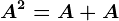 A^2=A+A