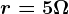 r=5\Omega