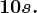 10s.